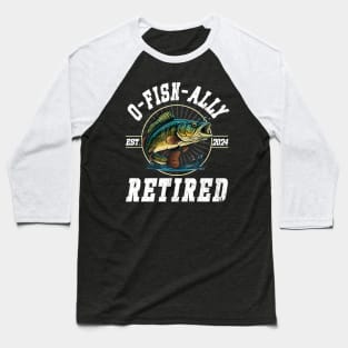 Fisherman Fishing Retirement Gift O Fish Ally Retired 2024 Baseball T-Shirt